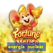 energia nuclear vantagens e desvantagens